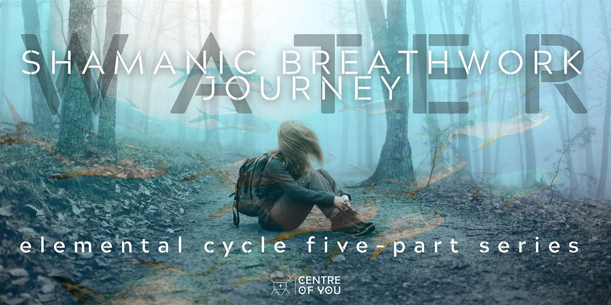 Shamanic Breathwork Journey: WATER - Elemental Cycle Five-Part Series.