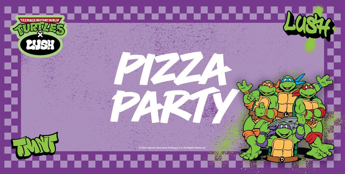 LUSH SUNDERLAND  Presents LUSH X TMNT Pizza Party