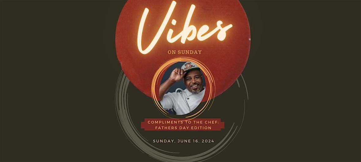 Vibez on Sunday Presented by: Compliments to the Chef - Father's Day Edition