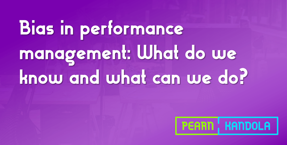 Bias In Performance Management: What Do We Know And What Can We Do ...