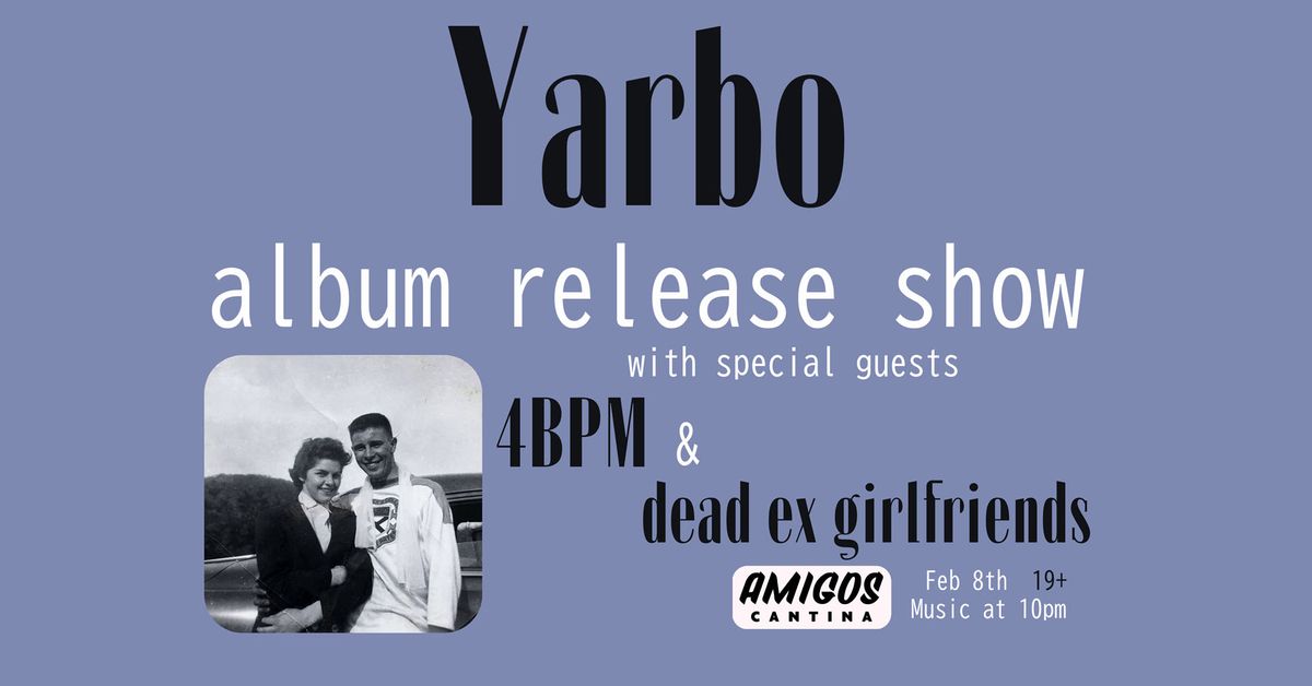 Yarbo (Album Release Show) w\/ 4BPM and dead ex girlfriends