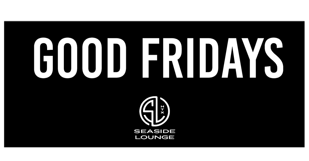 GOOD FRIDAYS #1 Fridays PREGAME @ Seaside Lounge | Happy Hour in Houston