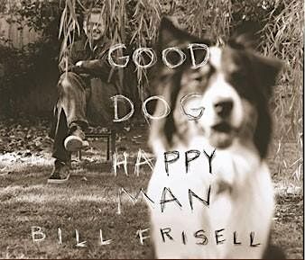 Listen Back! Bill Frisell's Good Dog, Happy Man introduced by Philip Watson