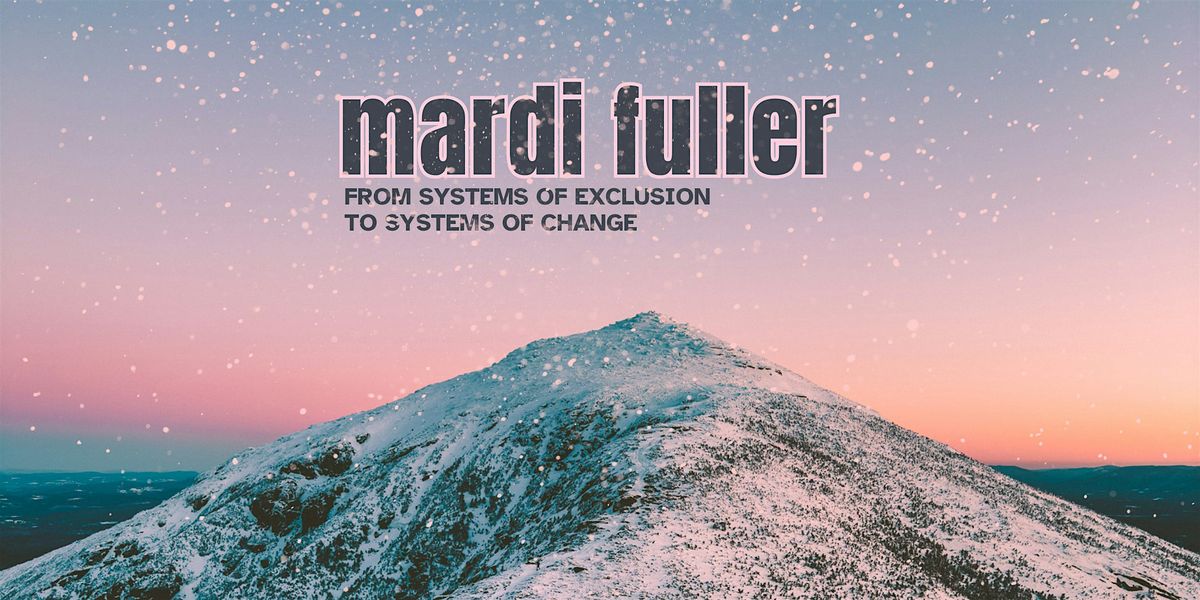 Mardi Fuller - From Systems of Exclusion to Systems of Change