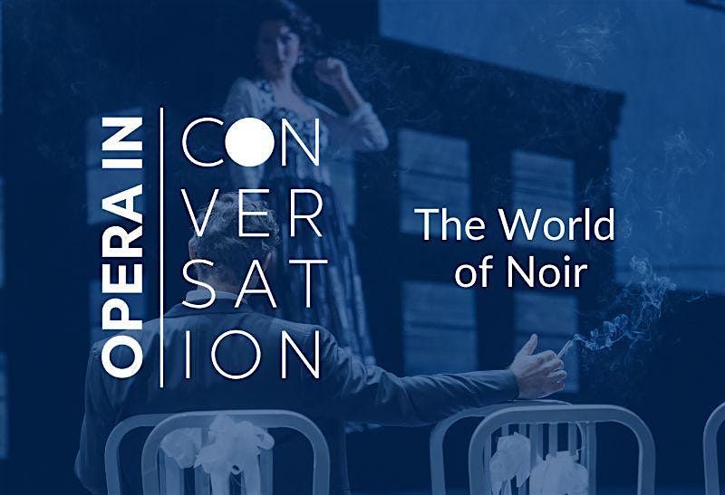 Opera in Conversation | The World of Noir