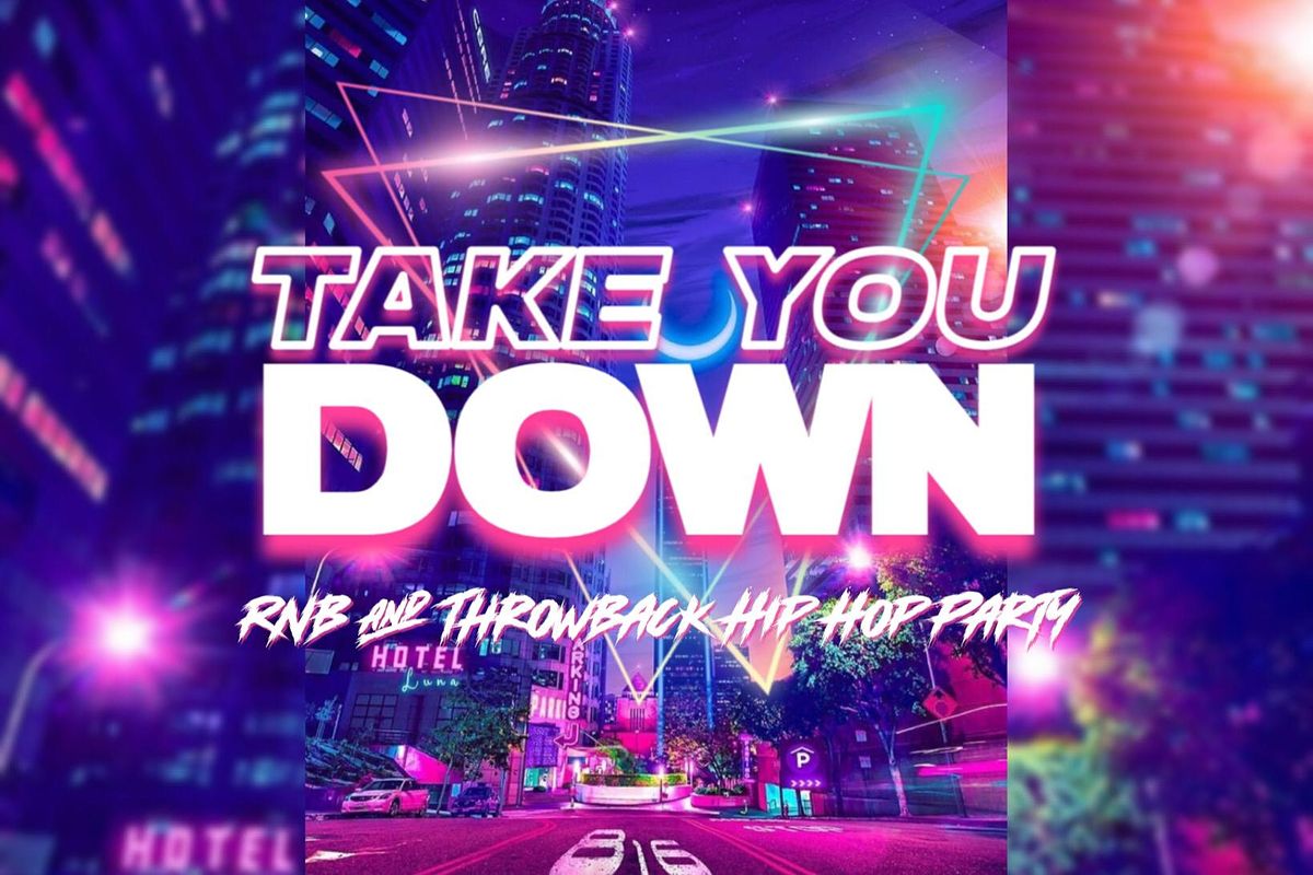 TAKE YOU DOWN : RNB & THROWBACK HIP HOP PARTY