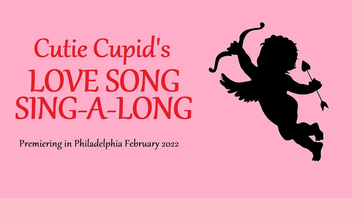 Cutie Cupid's Love Song Sing-A-Long in Philadelphia February 4th-20th 2023