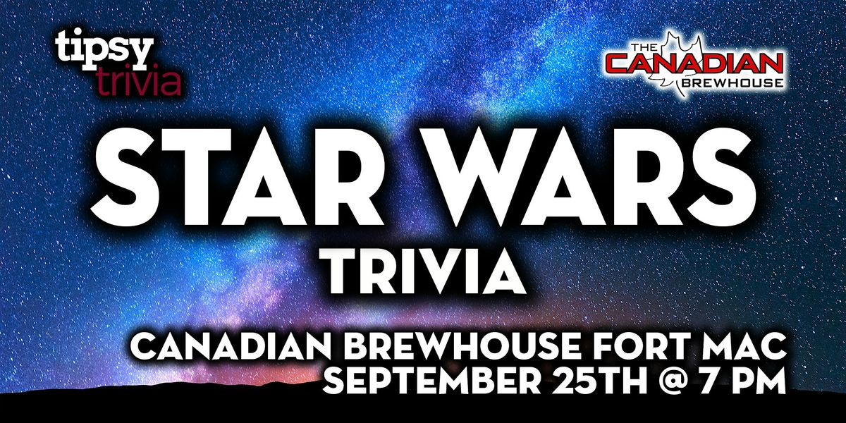 Fort McMurray: Canadian Brewhouse - Star Wars Trivia - Sep 25, 7pm