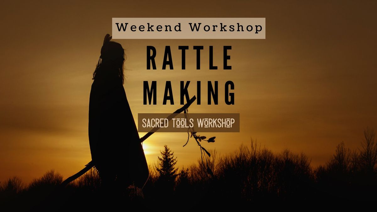 Sacred Tools: Rattle Making 