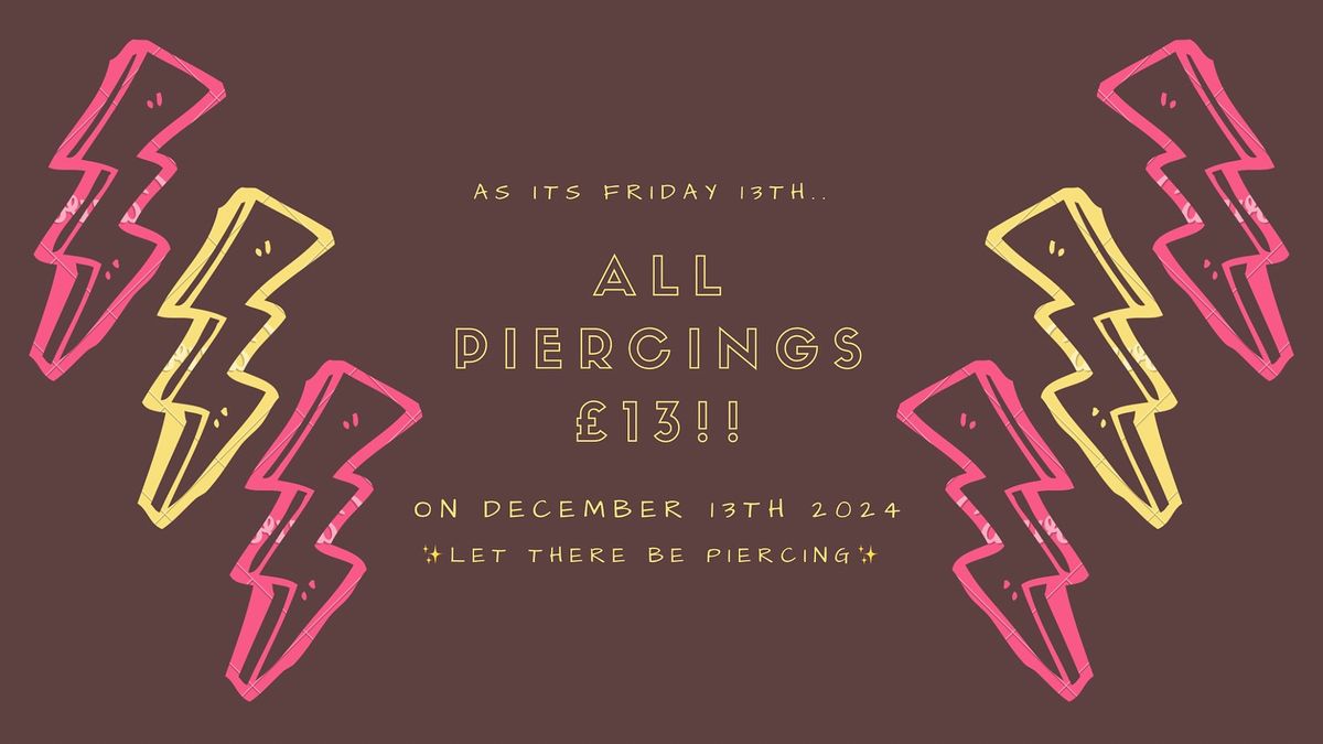 Friday 13th \u00a313 Piercing\u2019s!!