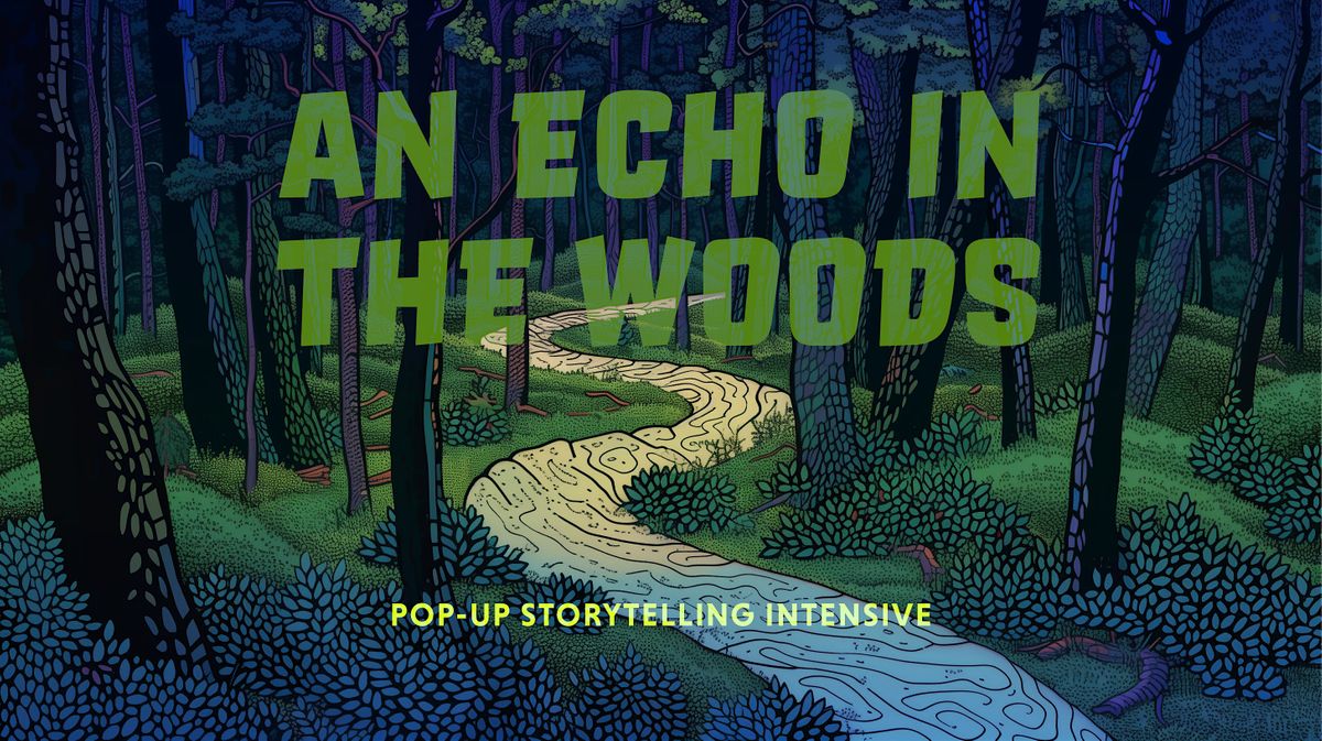 An Echo in the Woods: A Pop-Up Storytelling Intensive