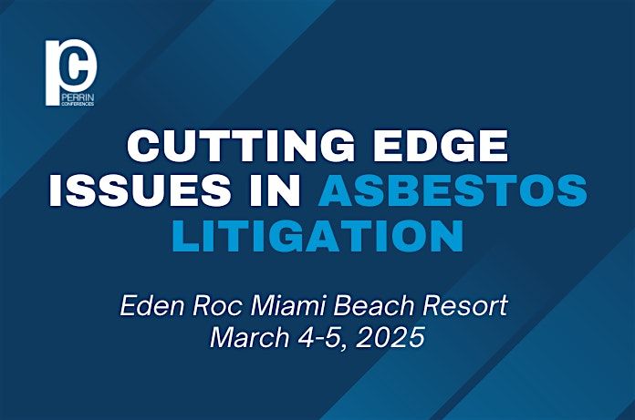 Perrin Conferences Cutting-Edge Issues in Asbestos Litigation Conference