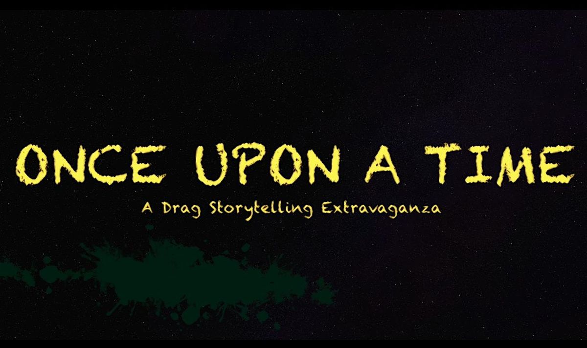 ONCE UPON A TIME: A DRAG STORYTELLING EXTRAVAGANZA