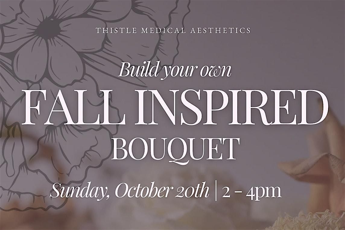 Fall Bouquet Building with Thistle Medical Aesthetics