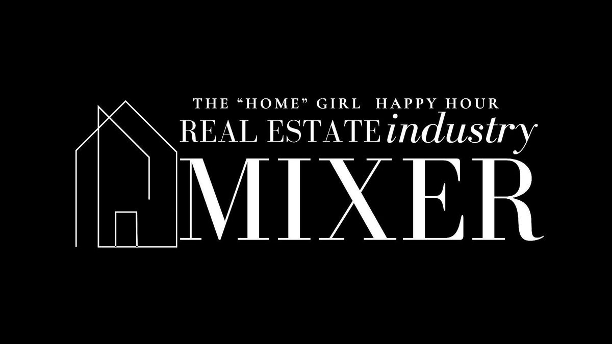 The "Home" Girl - REAL ESTATE INDUSTRY MIXER