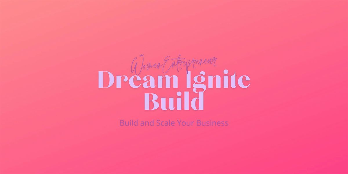 Dream Ignite Build - Women Entrepreneurs Rising Together
