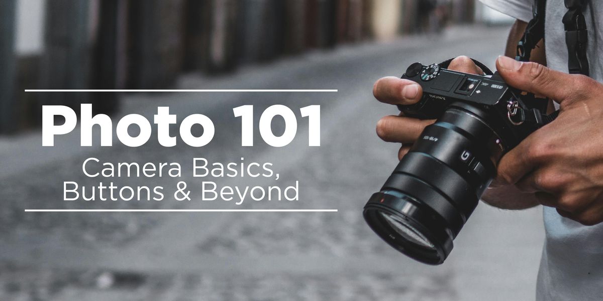 Photo 101 - Camera Basics, Buttons, and Beyond