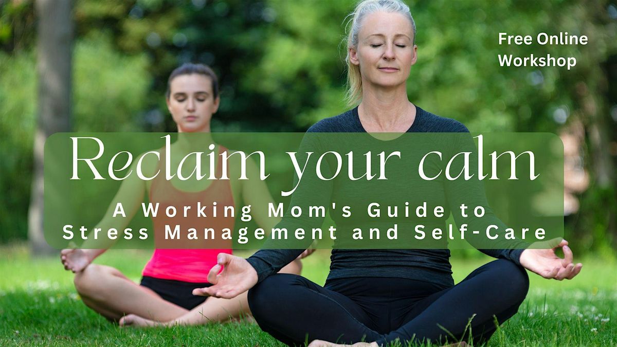 Reclaim Your Calm: A Working Mom's Guide to Stress Management and Self-Care