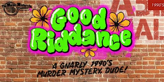 Good Riddance: A Gnarly 1990's M**der Mystery, Dude! @ The Depot (21+)