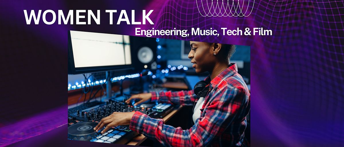 Women Talk Audio Engineering, Music, Tech & Film