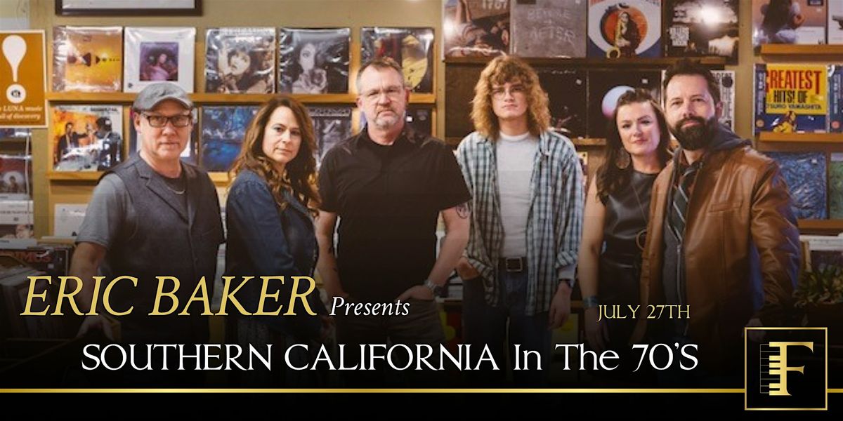 ERIC BAKER  & Friends presents: SOUTHERN CALIFORNIA In The 70's