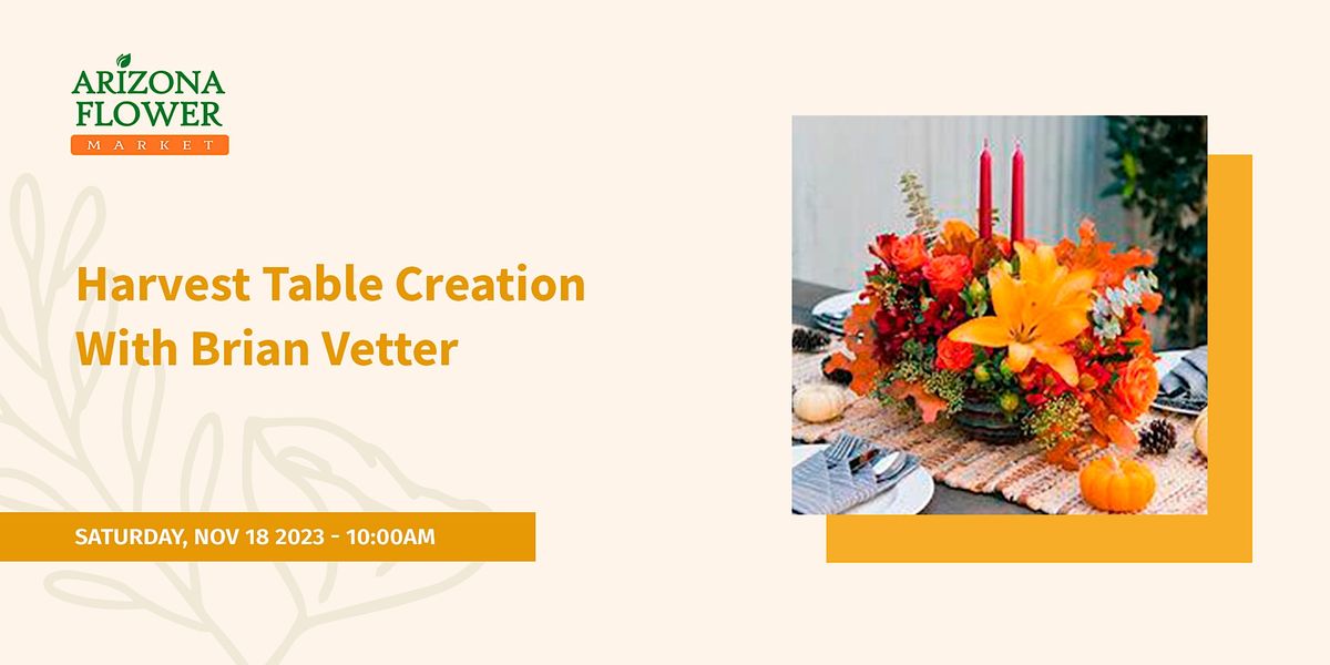Harvest Table Creation With Brian Vetter, Arizona Flower Market