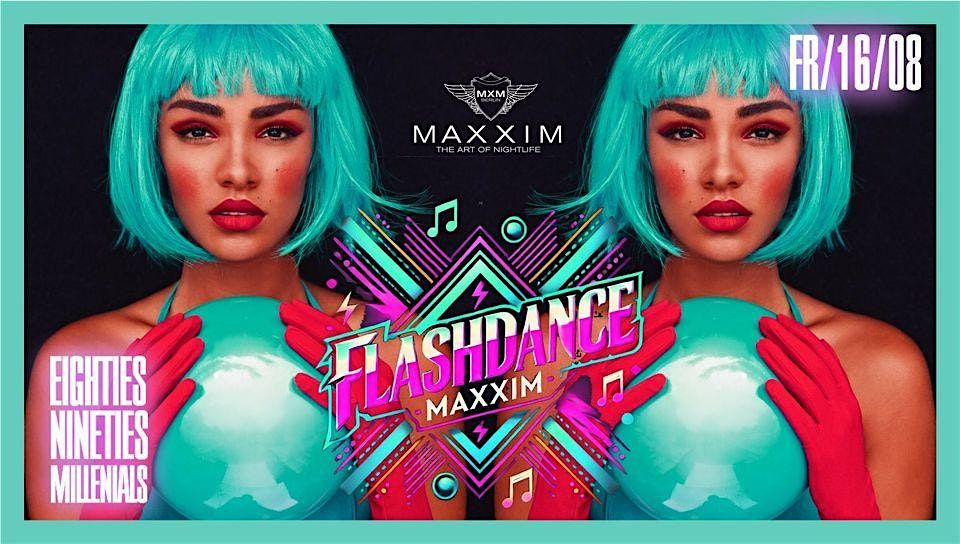 Flashdance - Eighties | Nineties | Millenials Maxxim Club I 22:30 - 05:00