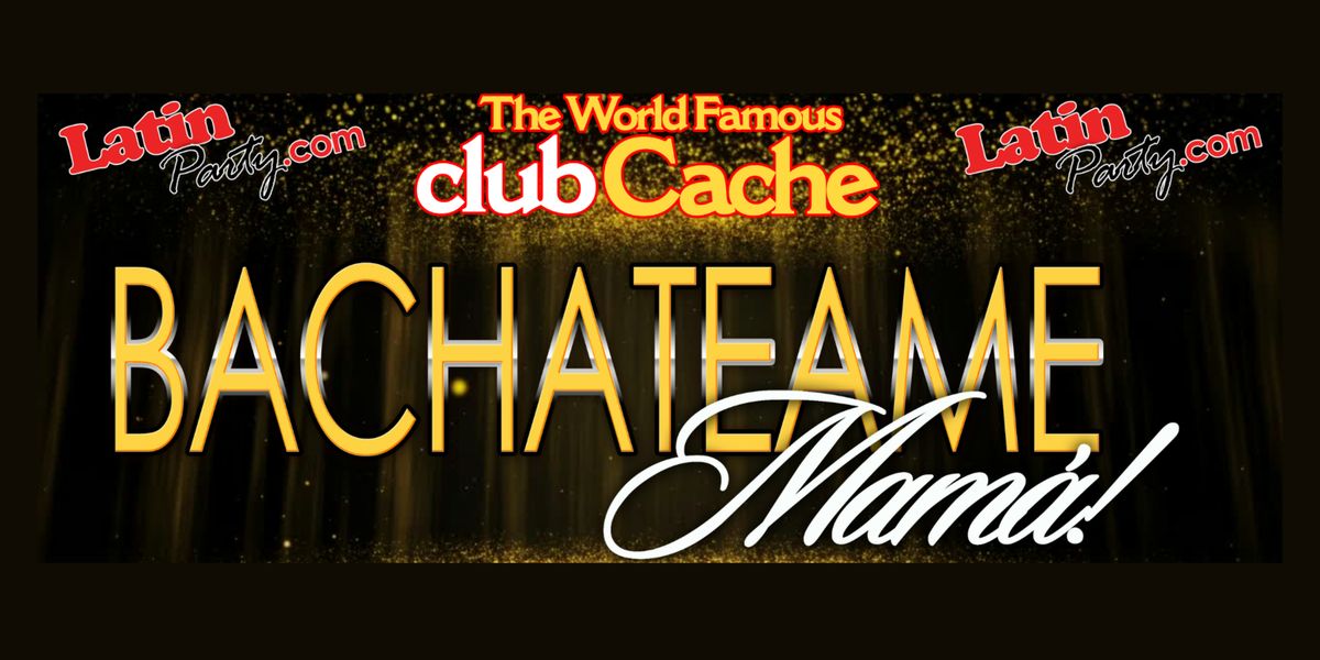 August 9th - Bachateame Mama Fridays! At Club Cache!