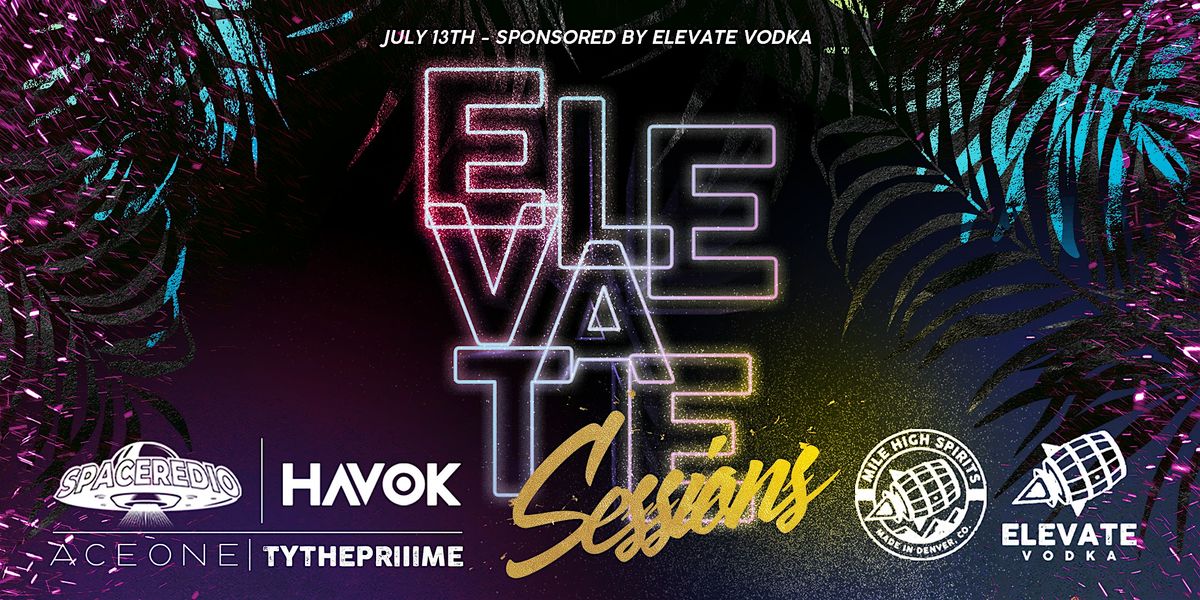 ELEVATE SESSIONS - House Music Grooves at Mile High Spirits July 13th