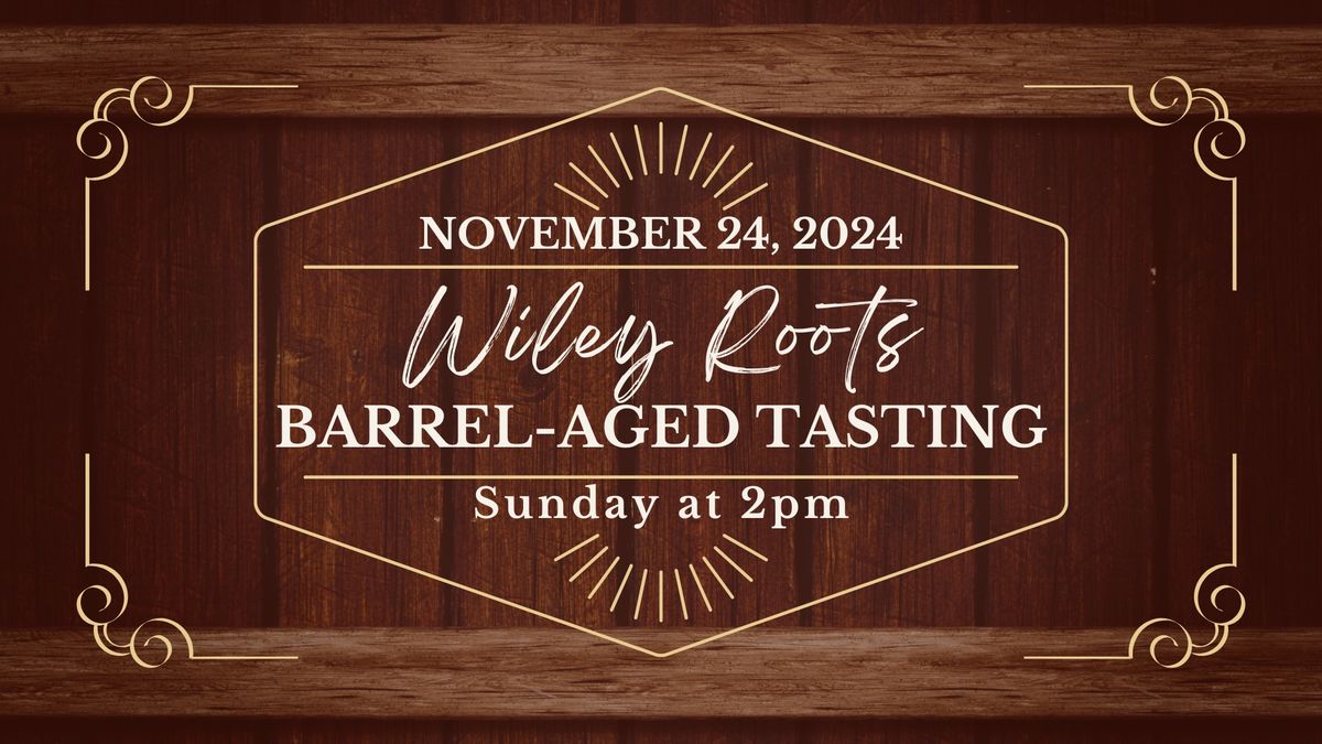 Barrel-Aged Tasting Event @ Wiley Roots Brewing Co