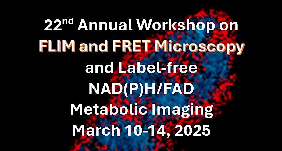 22nd Annual Workshop on FLIM and FRET\/FLIRR (Metabolic Imaging) Microscopy