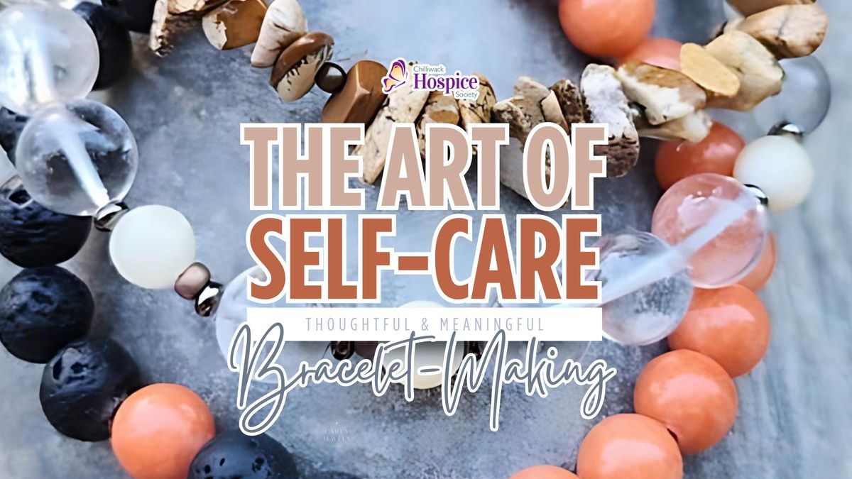 Chilliwack Hospice Society \u2014 The Art of Self-Care: Bracelet-Making Workshop