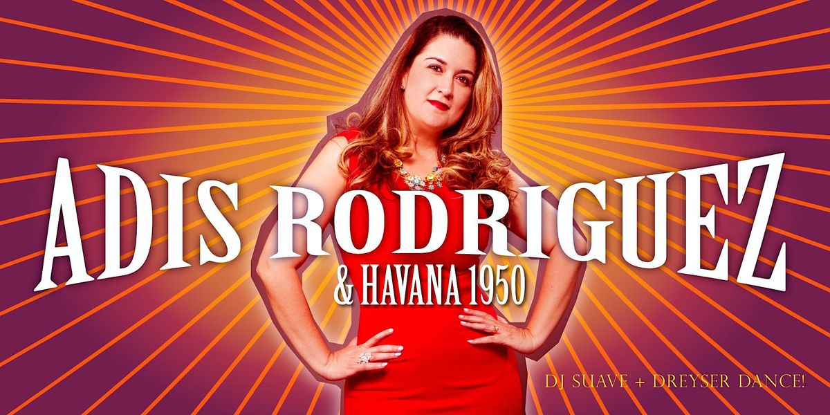 Cuban Friday:  Adis Rodriguez  & Havana 1950s + DJ Suave + Dreyser Dance!