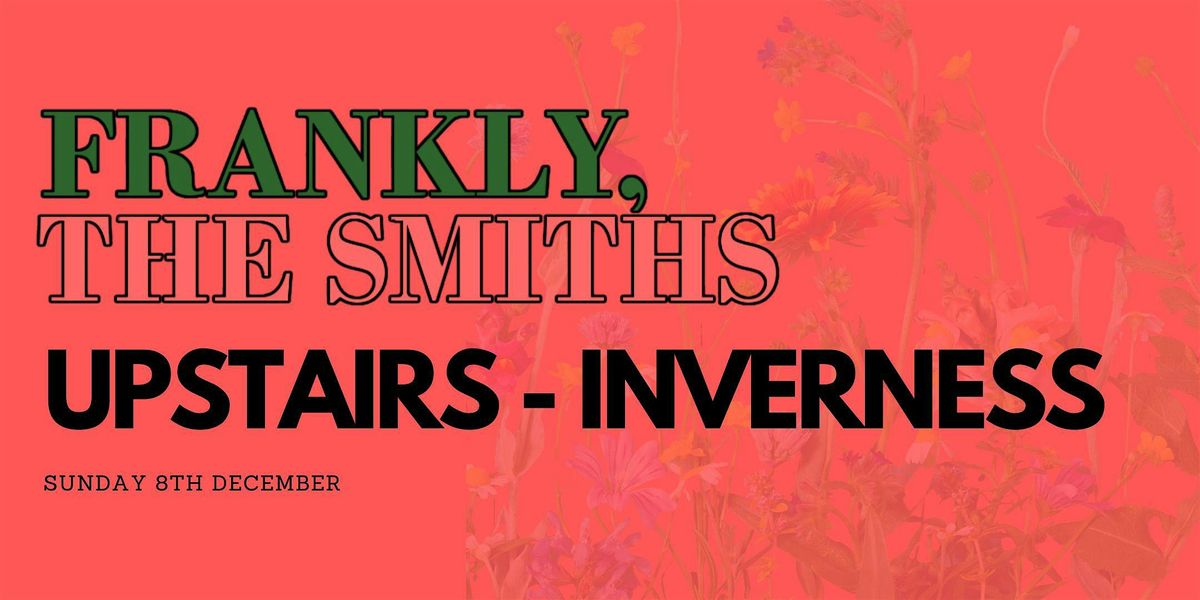 Frankly, The Smiths \/ UPSTAIRS\/ INVERNESS\/ Sunday 8th December.