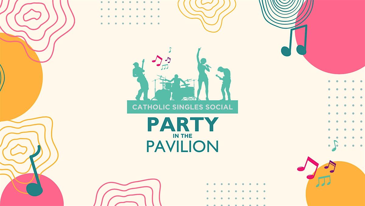 Party in the Pavilion - Catholic Singles Social (Adults 20s, 30s, 40s)