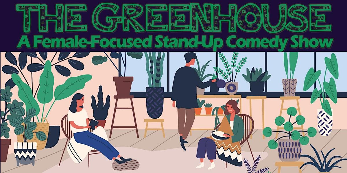 The Greenhouse: A Female-Focused Stand Up Comedy Show and Open Mic