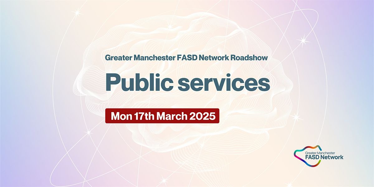 Greater Manchester FASD Roadshow - Public services