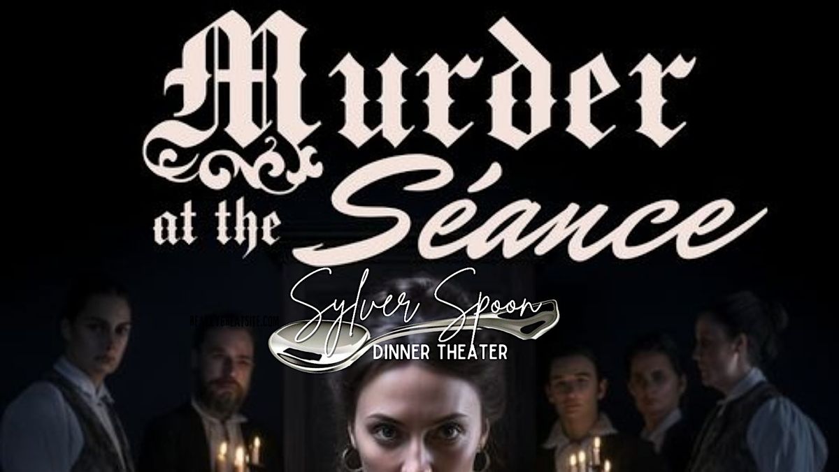 \ufe0fM**der at the S\u00e9ance at Sylver Spoon Dinner Theater