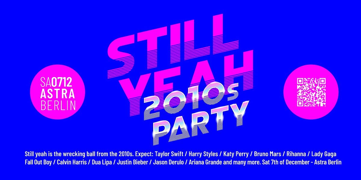 Still Yeah \u2022 2010s Party \u2022 Astra \u2022 Berlin