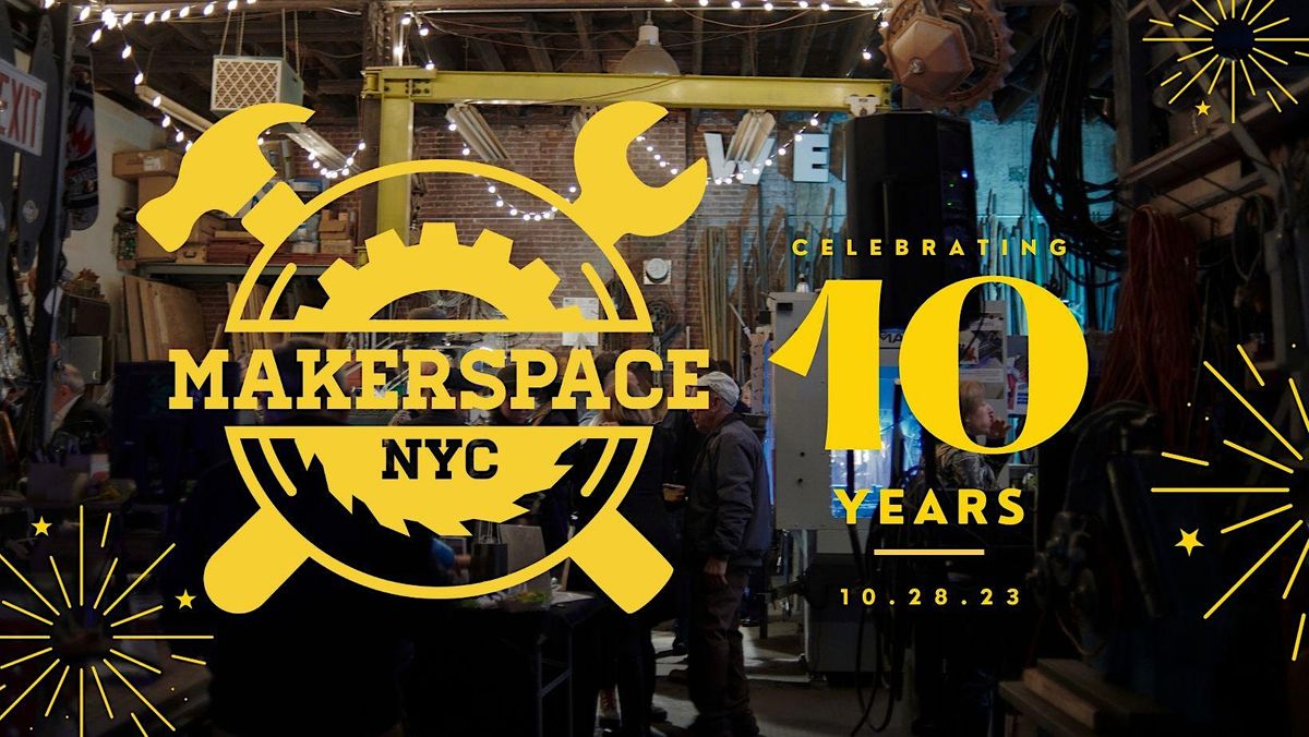 MakerSpace NYC 10 Year Anniversary Celebration