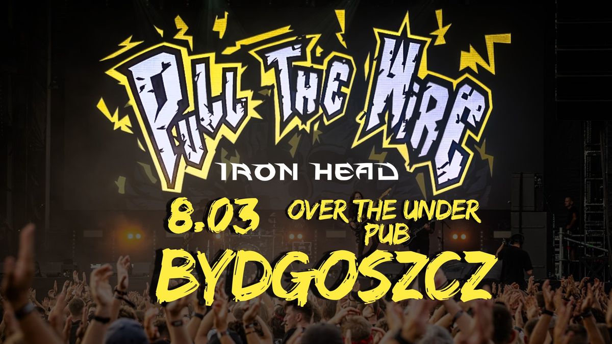 Pull the Wire + Iron Head \/ Bydgoszcz \/ Over the Under Pub