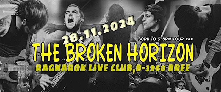 THE BROKEN HORIZON - BORN TO STORM TOUR 24.0@RAGNAROK LIVE CLUB,B-3960 BREE