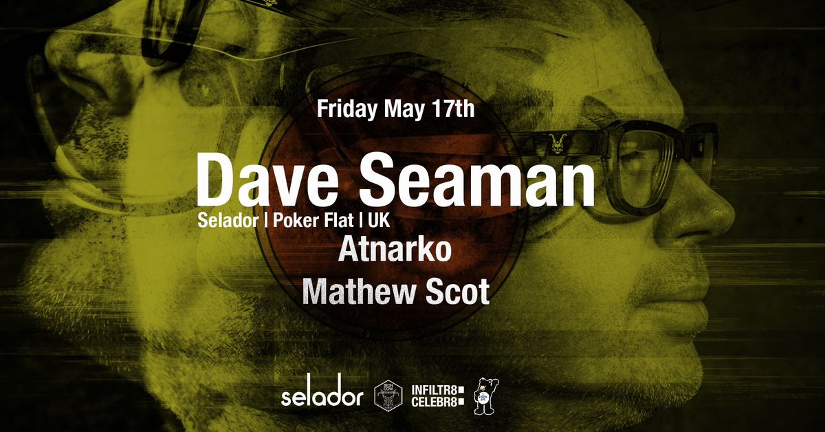 Infiltr8:Celebr8 Presents Dave Seaman (Selador UK) + Atnarko & Mathew Scot