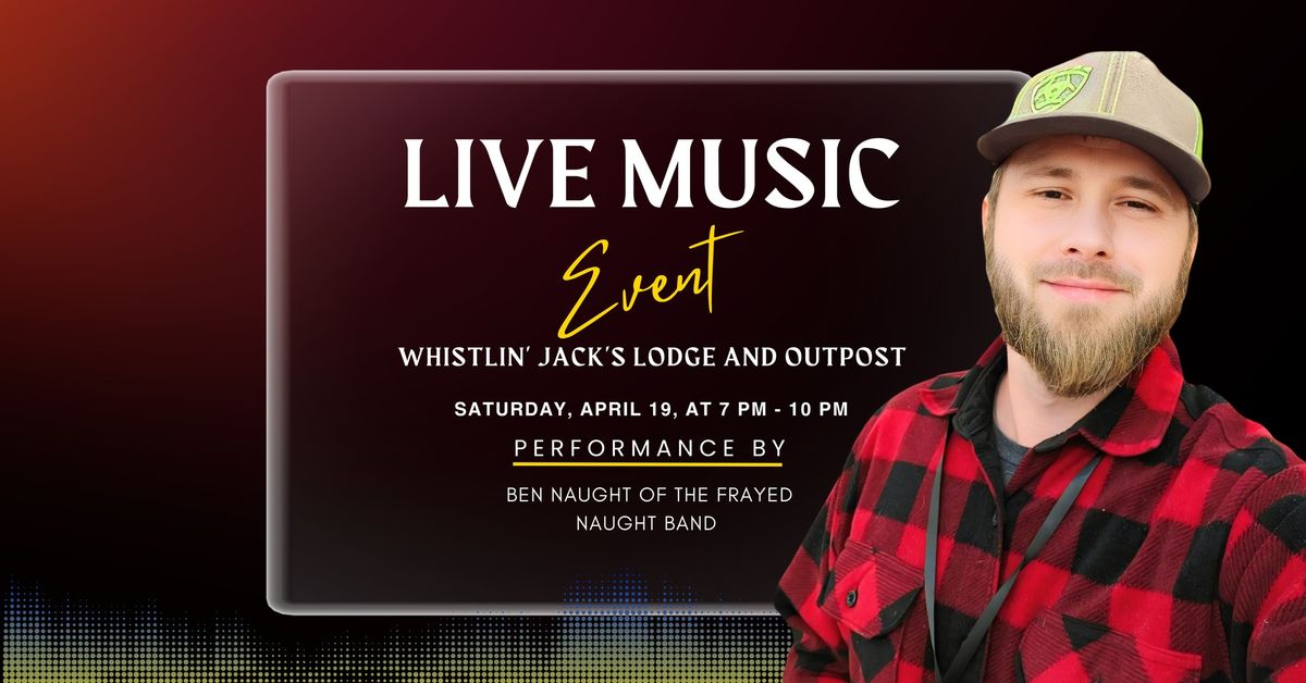 LIVE Music Event at Whistlin' Jack's Lodge and Outpost || Join Us on Sat, Apr 19, 2025 @ 7PM \u2014 10PM