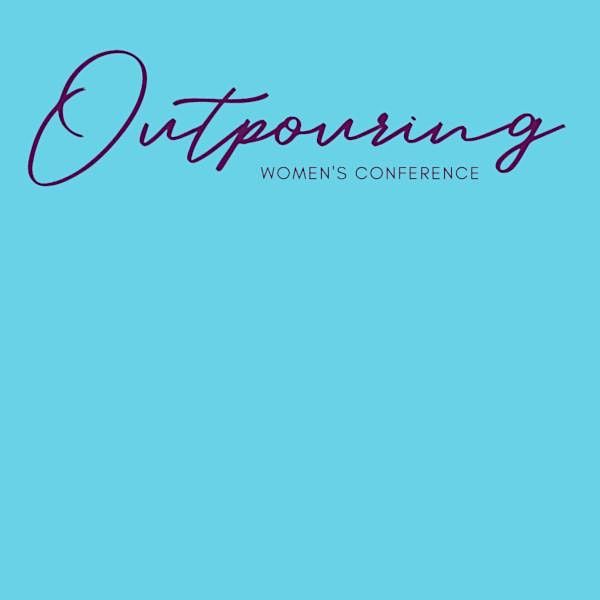 May 8-11, 2024 Outpouring Women's Conference May