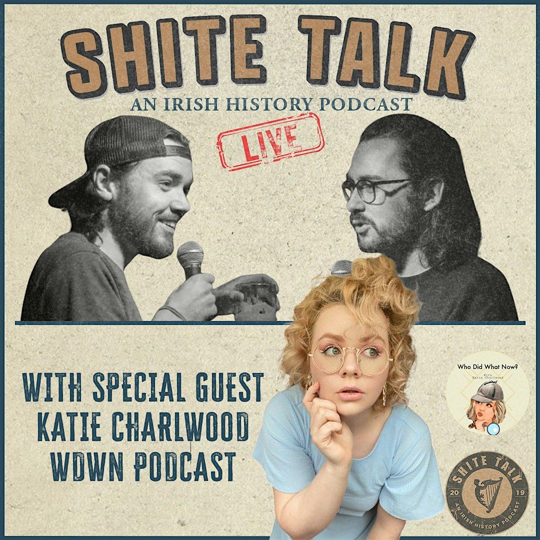 Shite Talk: A Live History Podcast - Dublin w\/ Katie (Who Did What Now)