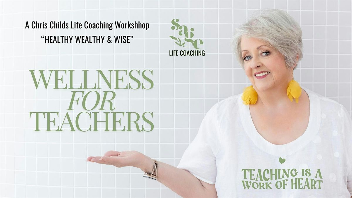 WELLNESS FOR TEACHERS - A Healthy Wealthy & Wise Event - Sage Life Coaching