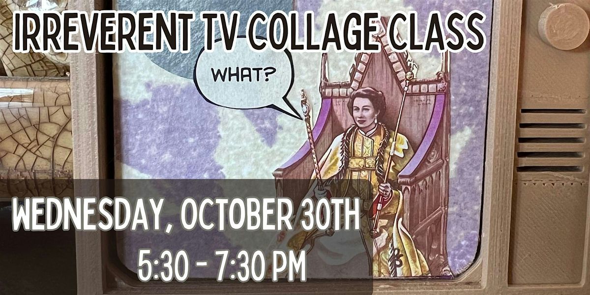 Irreverent TV Collage Class - October