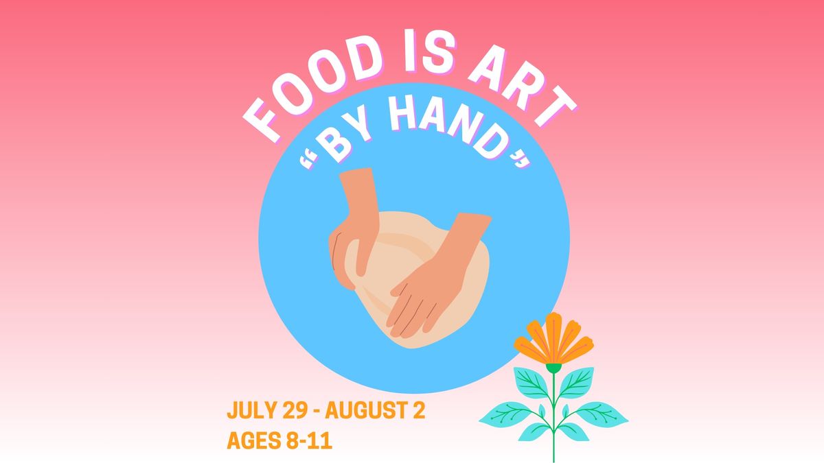 JULY 29 - AUGUST 2 \u2022 FOOD IS ART : By Hand