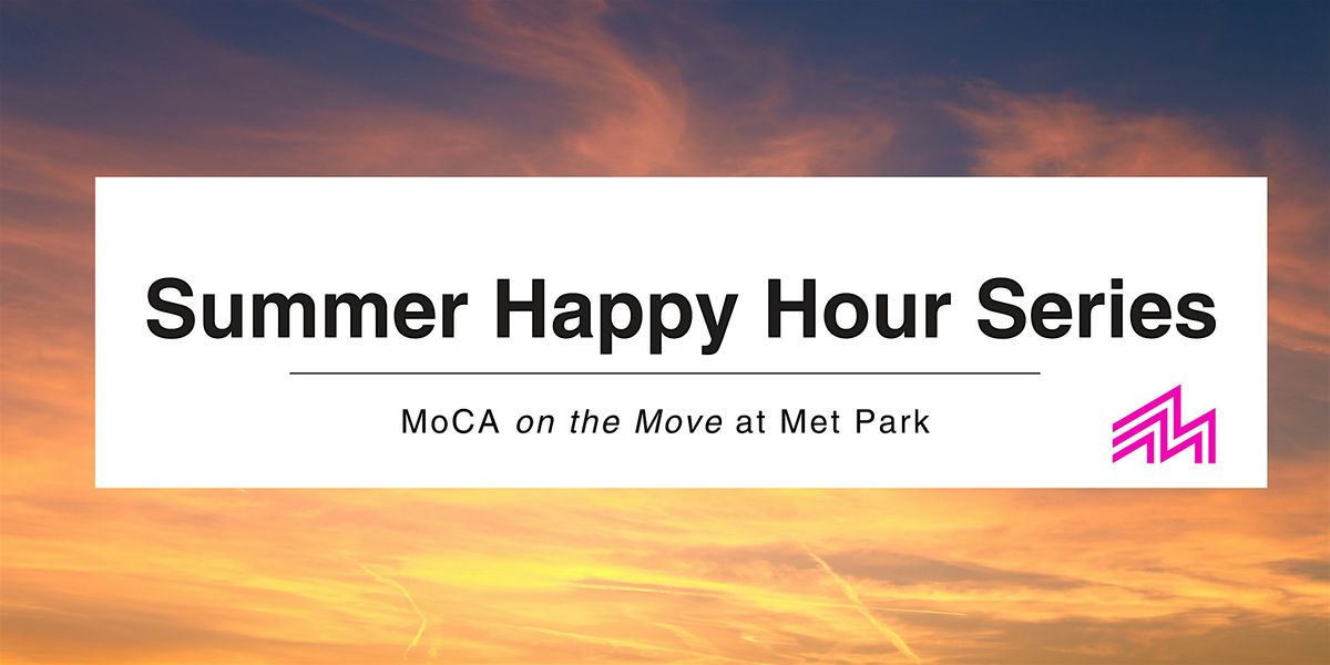 MoCA on the Move at Met Park: Summer Happy Hour -- Art + DJs